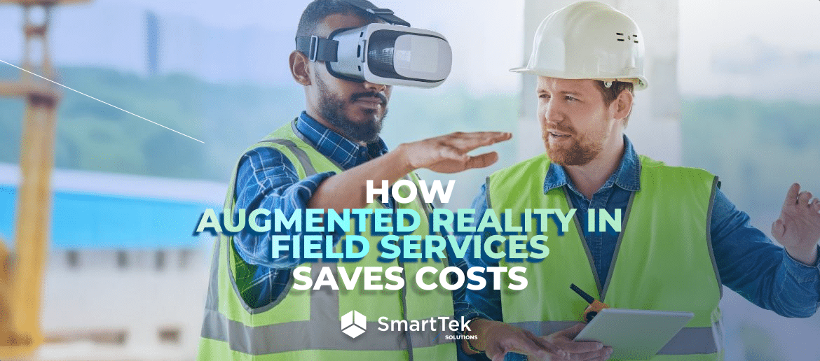Using Augmented Reality in Field Services to Slash Costs & Reduce Downtime